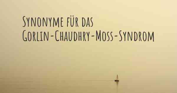 Synonyme für das Gorlin-Chaudhry-Moss-Syndrom