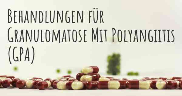 Behandlungen für Granulomatose Mit Polyangiitis (GPA)