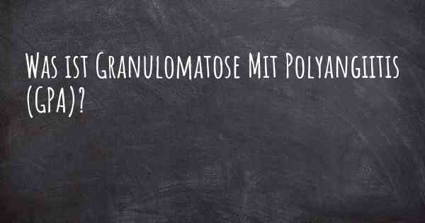 Was ist Granulomatose Mit Polyangiitis (GPA)?
