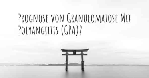 Prognose von Granulomatose Mit Polyangiitis (GPA)?