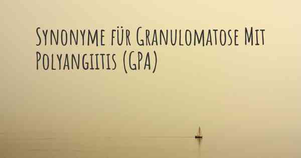 Synonyme für Granulomatose Mit Polyangiitis (GPA)