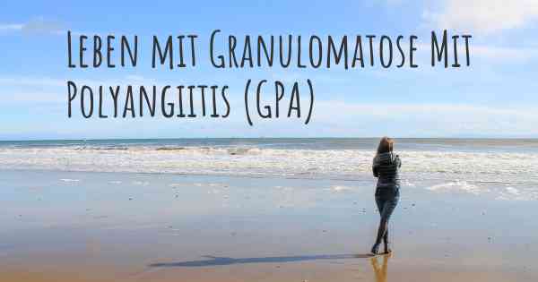 Leben mit Granulomatose Mit Polyangiitis (GPA)