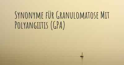 Synonyme für Granulomatose Mit Polyangiitis (GPA)