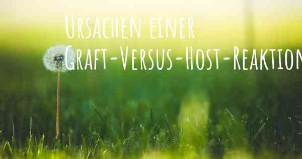 Ursachen einer Graft-Versus-Host-Reaktion