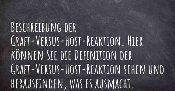 Beschreibung der Graft-Versus-Host-Reaktion. Hier können Sie die Definition der Graft-Versus-Host-Reaktion sehen und herausfinden, was es ausmacht.