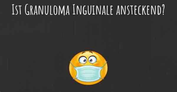 Ist Granuloma Inguinale ansteckend?