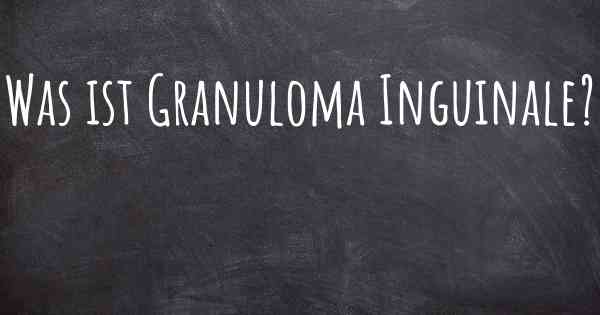 Was ist Granuloma Inguinale?