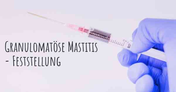 Granulomatöse Mastitis - Feststellung