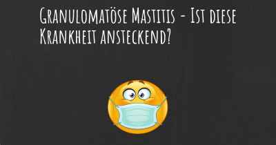 Granulomatöse Mastitis - Ist diese Krankheit ansteckend?