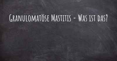 Granulomatöse Mastitis - Was ist das?