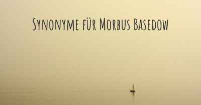 Synonyme für Morbus Basedow