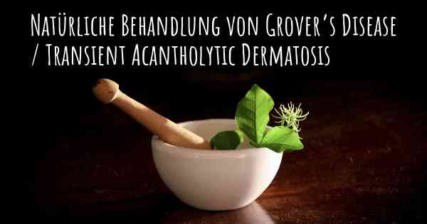 Natürliche Behandlung von Grover’s Disease / Transient Acantholytic Dermatosis
