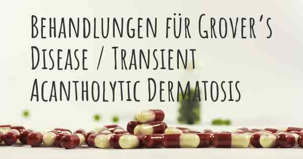 Behandlungen für Grover’s Disease / Transient Acantholytic Dermatosis