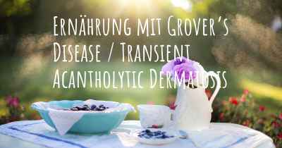 Ernährung mit Grover’s Disease / Transient Acantholytic Dermatosis