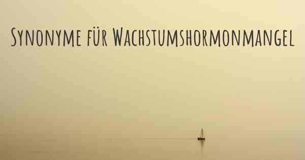 Synonyme für Wachstumshormonmangel