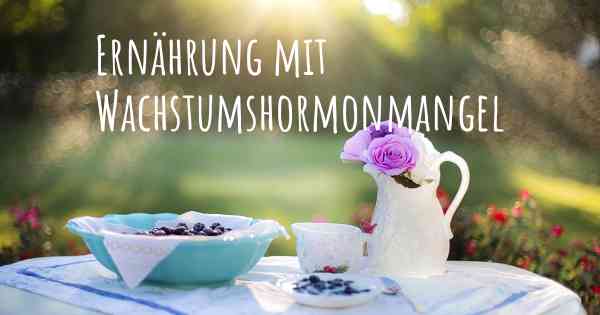 Ernährung mit Wachstumshormonmangel