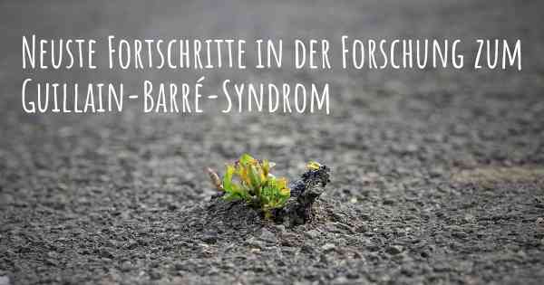 Neuste Fortschritte in der Forschung zum Guillain-Barré-Syndrom