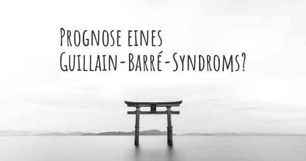 Prognose eines Guillain-Barré-Syndroms?