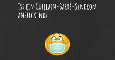 Ist ein Guillain-Barré-Syndrom ansteckend?