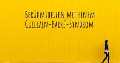 Berühmtheiten mit einem Guillain-Barré-Syndrom