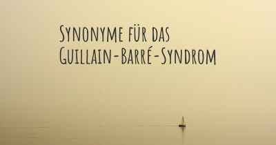 Synonyme für das Guillain-Barré-Syndrom
