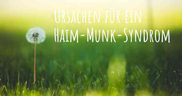 Ursachen für ein Haim-Munk-Syndrom