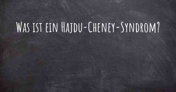 Was ist ein Hajdu-Cheney-Syndrom?