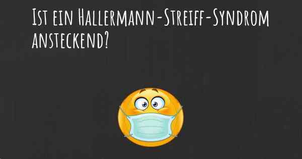 Ist ein Hallermann-Streiff-Syndrom ansteckend?