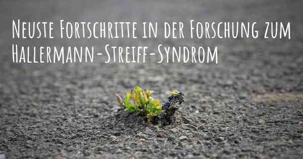 Neuste Fortschritte in der Forschung zum Hallermann-Streiff-Syndrom