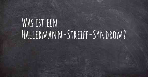 Was ist ein Hallermann-Streiff-Syndrom?