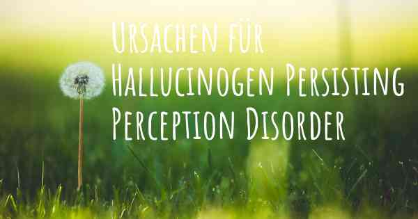 Ursachen für Hallucinogen Persisting Perception Disorder