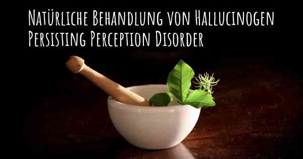 Natürliche Behandlung von Hallucinogen Persisting Perception Disorder