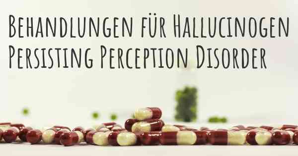 Behandlungen für Hallucinogen Persisting Perception Disorder