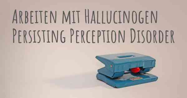 Arbeiten mit Hallucinogen Persisting Perception Disorder