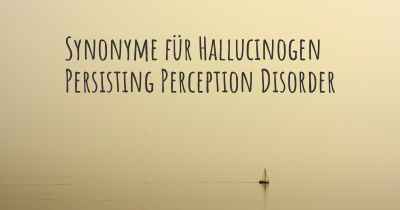 Synonyme für Hallucinogen Persisting Perception Disorder