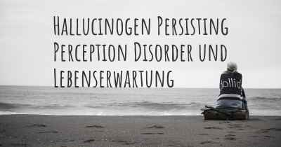 Hallucinogen Persisting Perception Disorder und Lebenserwartung