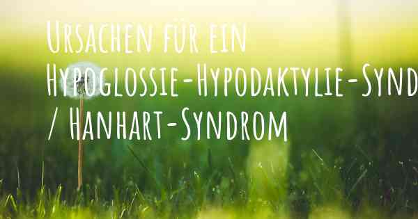 Ursachen für ein Hypoglossie-Hypodaktylie-Syndrom / Hanhart-Syndrom