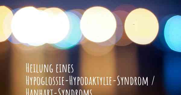 Heilung eines Hypoglossie-Hypodaktylie-Syndrom / Hanhart-Syndroms