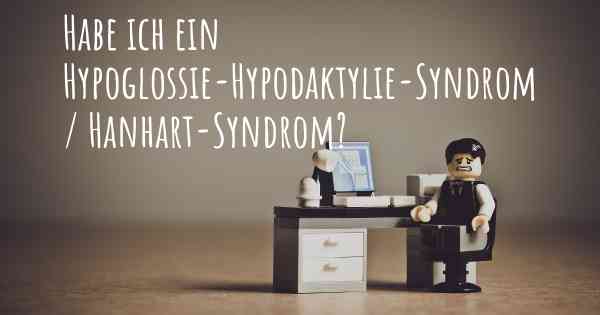 Habe ich ein Hypoglossie-Hypodaktylie-Syndrom / Hanhart-Syndrom?