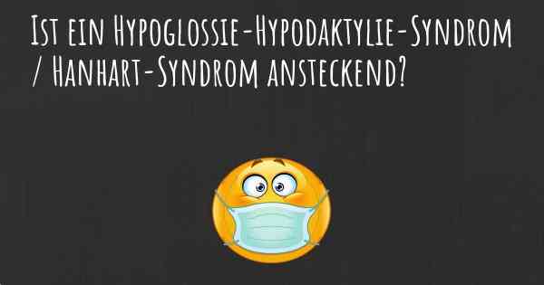 Ist ein Hypoglossie-Hypodaktylie-Syndrom / Hanhart-Syndrom ansteckend?