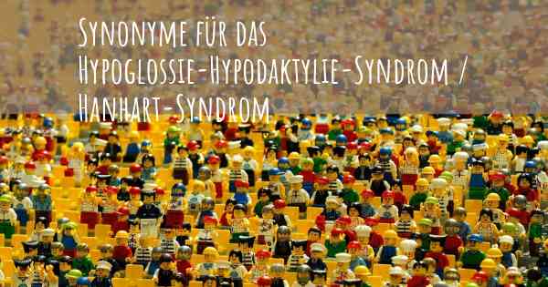 Synonyme für das Hypoglossie-Hypodaktylie-Syndrom / Hanhart-Syndrom