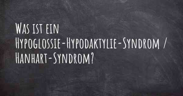 Was ist ein Hypoglossie-Hypodaktylie-Syndrom / Hanhart-Syndrom?
