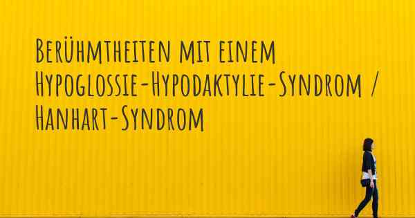 Berühmtheiten mit einem Hypoglossie-Hypodaktylie-Syndrom / Hanhart-Syndrom