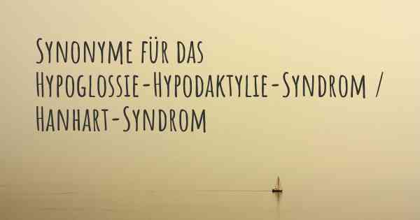 Synonyme für das Hypoglossie-Hypodaktylie-Syndrom / Hanhart-Syndrom