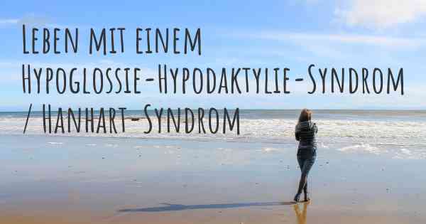 Leben mit einem Hypoglossie-Hypodaktylie-Syndrom / Hanhart-Syndrom