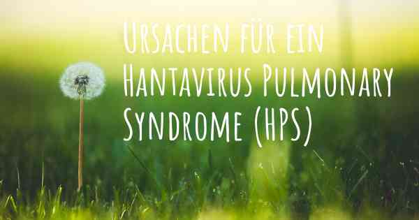 Ursachen für ein Hantavirus Pulmonary Syndrome (HPS)