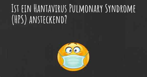 Ist ein Hantavirus Pulmonary Syndrome (HPS) ansteckend?