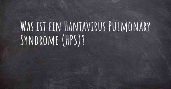 Was ist ein Hantavirus Pulmonary Syndrome (HPS)?