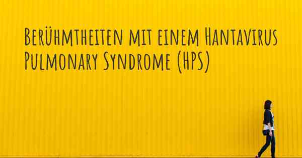 Berühmtheiten mit einem Hantavirus Pulmonary Syndrome (HPS)