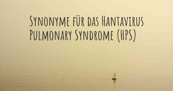 Synonyme für das Hantavirus Pulmonary Syndrome (HPS)